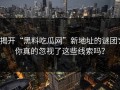 揭开“黑料吃瓜网”新地址的谜团：你真的忽视了这些线索吗？