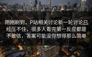 刚刚刷到，P站相关讨论新一轮讨论已经压不住，很多人看完第一反应都是不敢信，答案可能没你想得那么简单