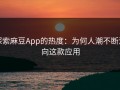 探索麻豆App的热度：为何人潮不断涌向这款应用