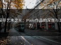 探寻艺术之光：Pixiv作品的深度与潜力
