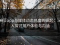 麻豆app与媒体动态热度的崛起：深入探讨用户体验与内涵