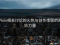 Pixiv相关讨论的火热与创作串联的奇妙力量