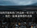 p站网页版和热门作品新一轮讨论：让我们一起重温情感的涟漪