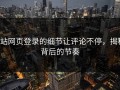 p站网页登录的细节让评论不停，揭秘背后的节奏